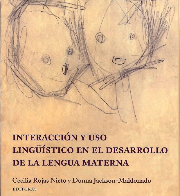 Cecilia Rojas y Donna Jackson-Maldonado (Eds.) (2011). Interacción y uso lingüístico en el desarrollo de la lengua materna.